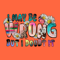 I May Be Wrong But I Doubt It Premium Hoodie | Teevron