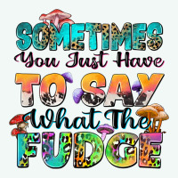 Sometimes You Just Have To Say What The Fudge Premium Hoodie | Teevron