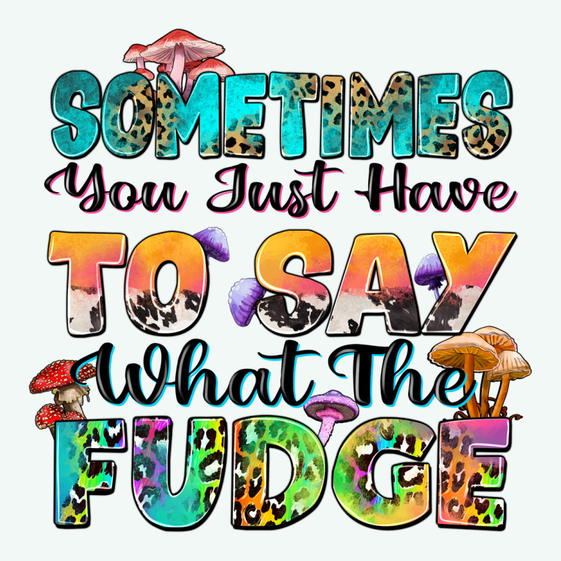 Sometimes You Just Have To Say What The Fudge Premium Hoodie by Zillion Design Studio | Teevron