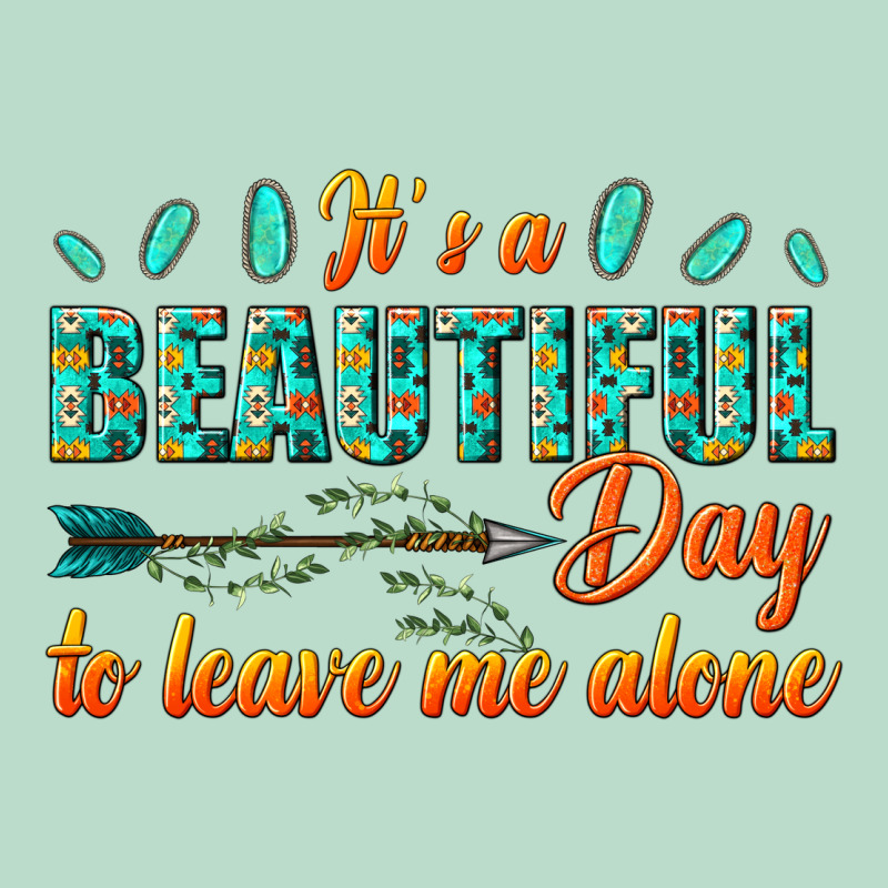 Its A Beautiful Day To Leave Me Alone Premium Hoodie by texasbilliewilder | Teevron