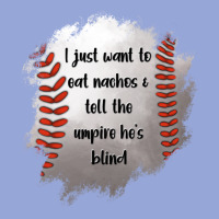 I Just Want To Eat Nachos And Tell The Umpire He's Blind Classic Tee | Teevron