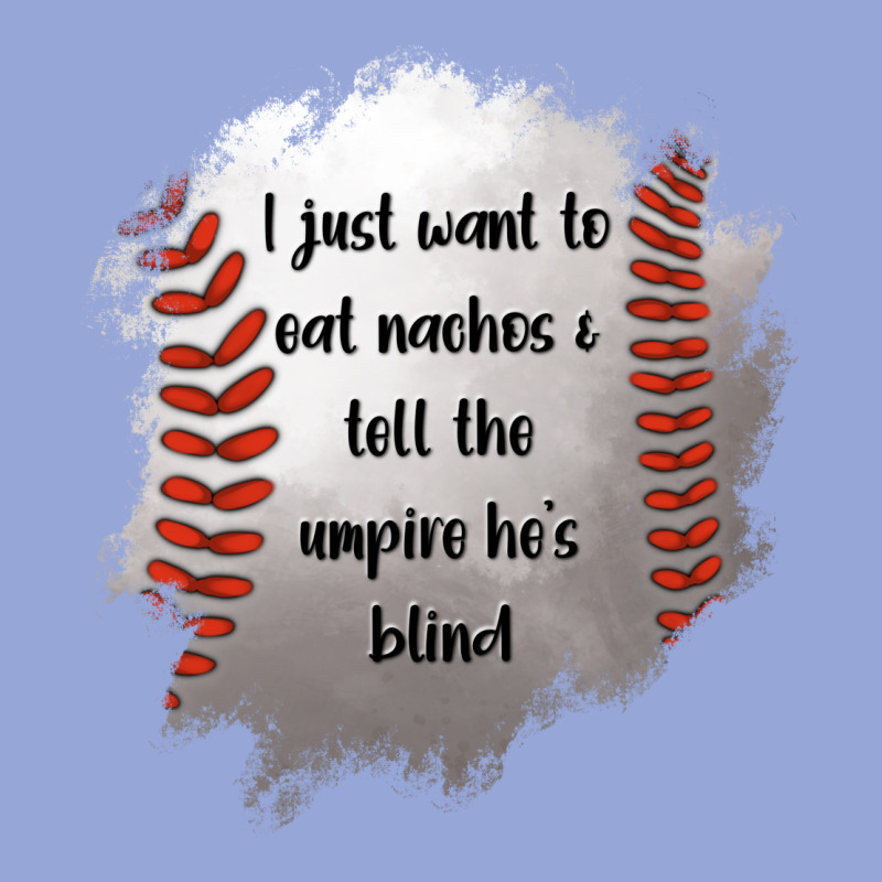 I Just Want To Eat Nachos And Tell The Umpire He's Blind Classic Tee by Jasminsmagicworld | Teevron