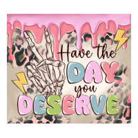 have the day you deserve | Teevron