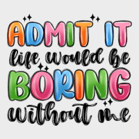 Admit It Life Would Be Boring Without Me Urban Hoodie | Teevron
