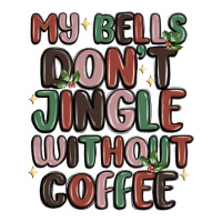 my bells don't jingle without coffee | Teevron
