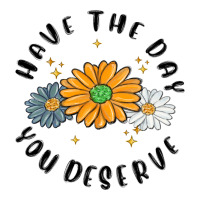 have the day you deserve | Teevron