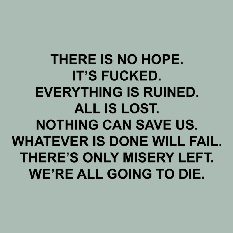 There Is No Hope Its Fucked Everything Is Ruined Classic Tee by DesignPulse | Teevron