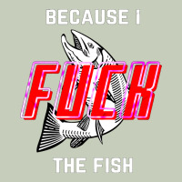 Because I Fuck The Fish Classic Tee | Teevron