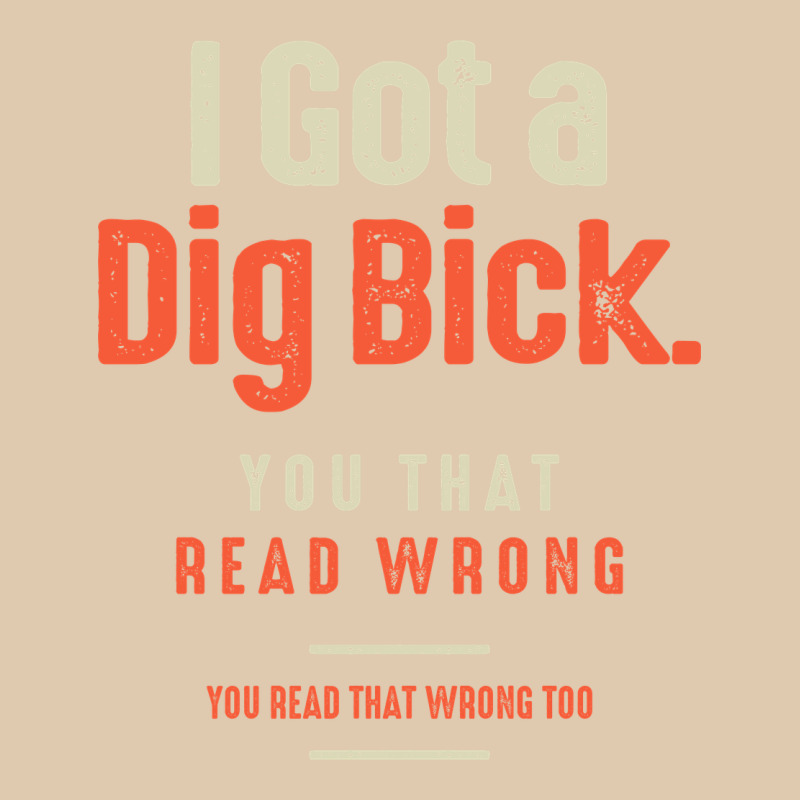 I Got A Dig Bick Funny Sarcastic Humor Classic Tee by Craftify | Teevron