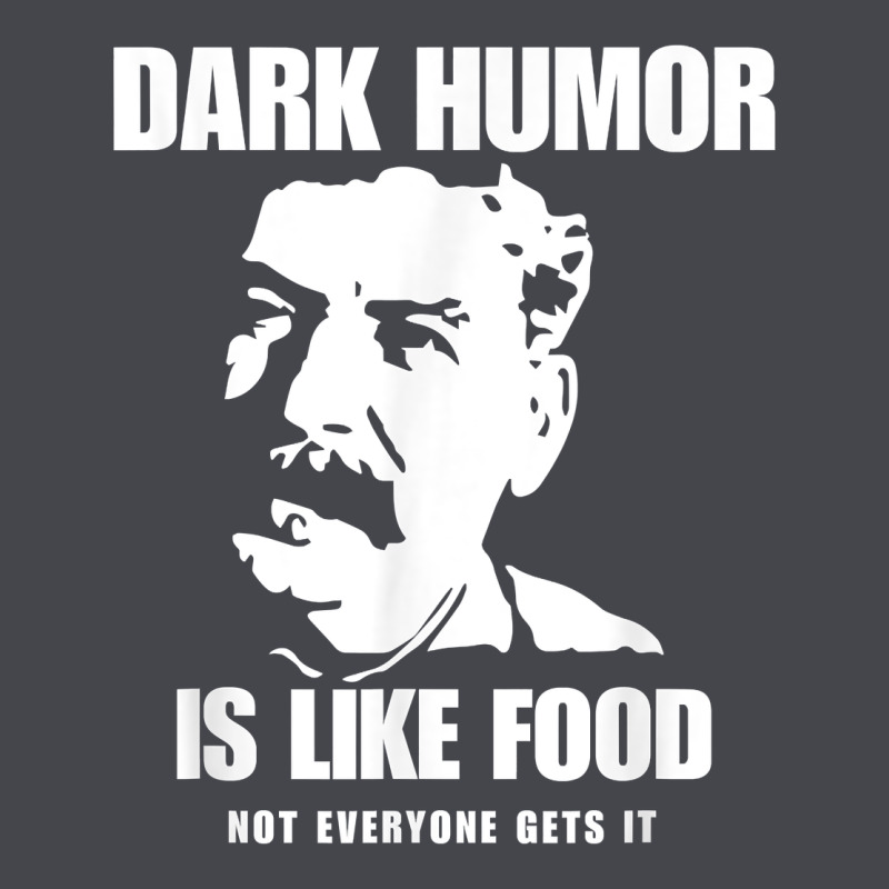 Dark Humor Is Like Food Not Everyone Gets It, Joseph Stalin T Shirt Classic Tee by PixelFlow | Teevron