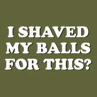 I Shaved My Balls For This The Classic Tee | Teevron