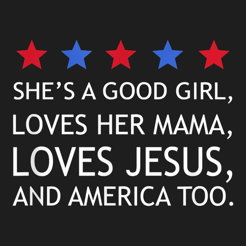 She's A Good Girl, She's Loves Her Mama, Loves Jesus T Shirt Classic Tee by FloraArt | Teevron