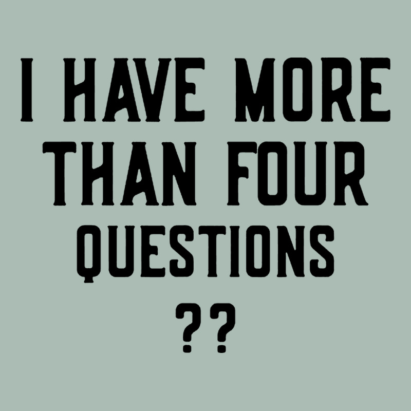 I Have More Than Four Questions Classic Tee by ArtMosaic | Teevron