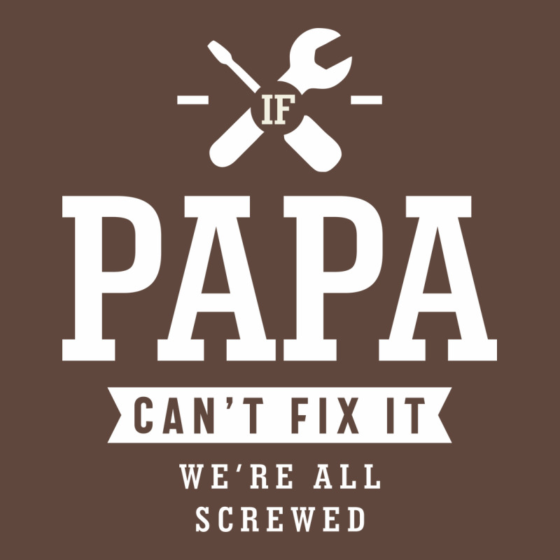 If Papa Can't Fix It We're All Screwed - Fathers Day Classic Tee by ArtMosaic | Teevron