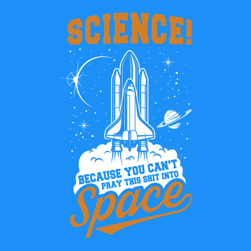 Science: Because You Can't Pray This Shit Into Space Classic Tee by artisFamous | Teevron
