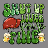 Shut Up Liver You're Fine St Patricks Day Vintage Tee | Teevron