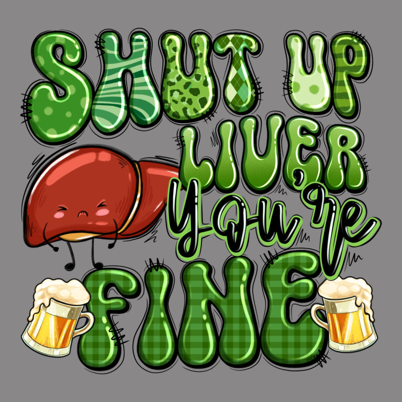 Shut Up Liver You're Fine St Patricks Day Vintage Tee by Artiststas | Teevron