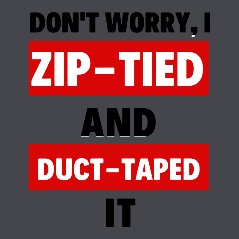Don't Worry I Zip Tied And Duct Taped It Classic Tee by artisFamous | Teevron