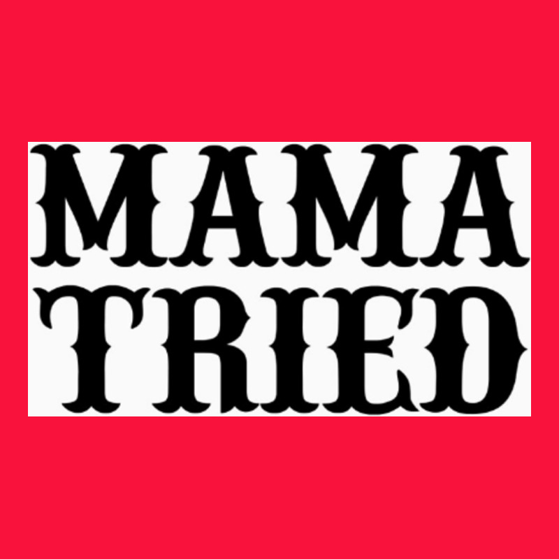 Mama Tried Classic Tee by artisFamous | Teevron
