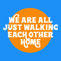 We Are All Just Walking Each Other Home Classic Tee | Teevron
