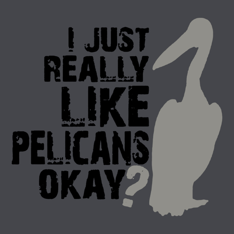 I Just Really Like Pelicans Okay Classic Tee by artisFamous | Teevron