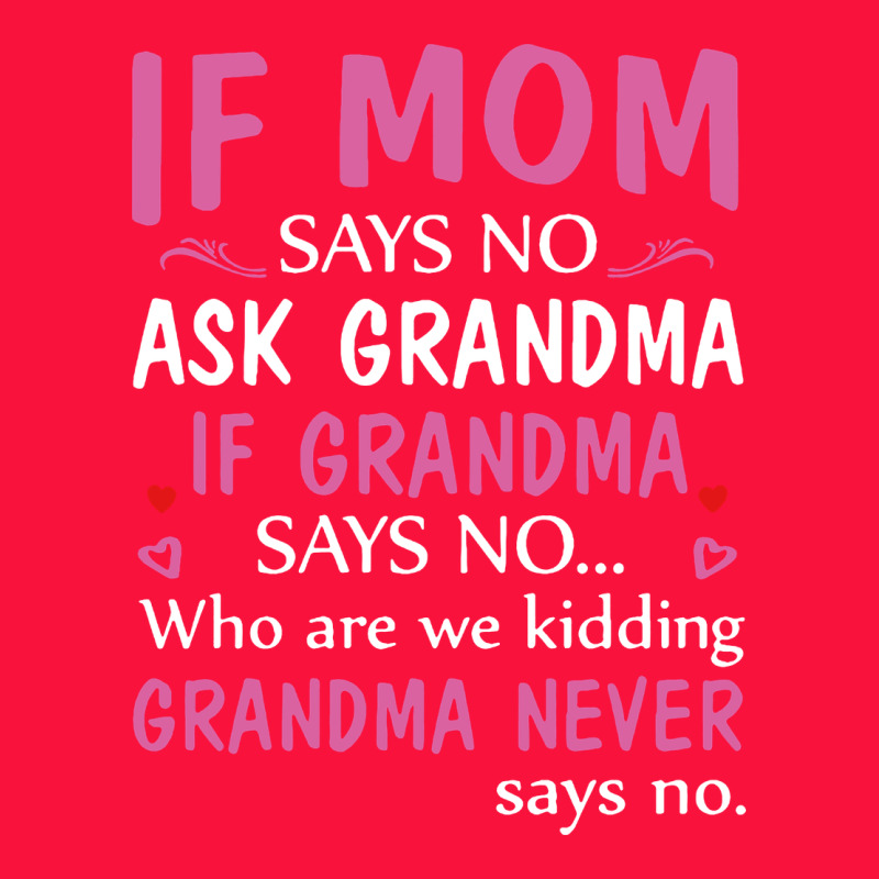 If Mom Says No Ask Grandma If Grandma Says No Classic Tee by artisFamous | Teevron