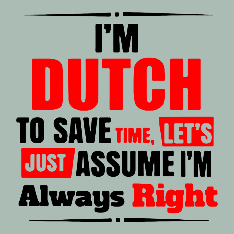 I'm Dutch To Save Time Let's Just Assume I'm Alway Classic Tee by artisFamous | Teevron