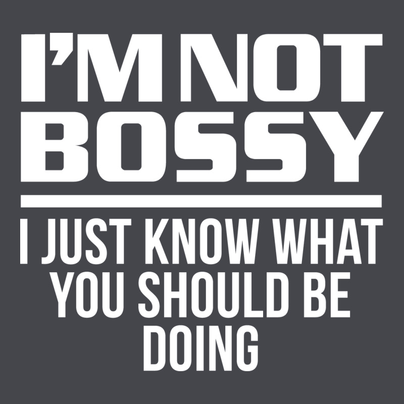 I'm Not Bossy I Just Know What You Should Be Doing Funny Classic Tee by artisFamous | Teevron