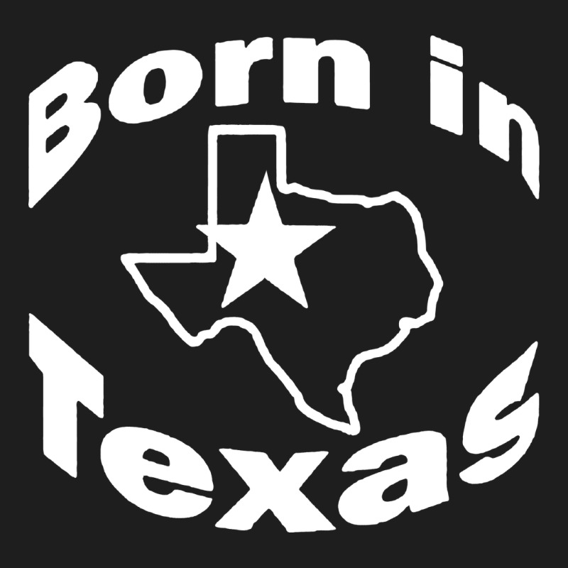 Born In Texas Classic Tee by artisFamous | Teevron