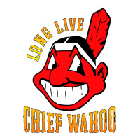 long live chief wahoos | Teevron