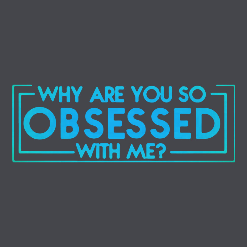 Why Are You So Obsessed With Me Classic Tee by artisFamous | Teevron