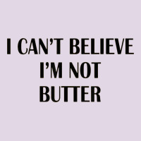 I Cant Believe Im Not Butter Classic Tee | Teevron