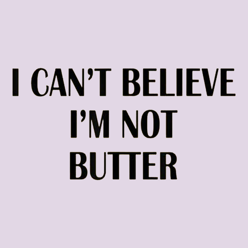 I Cant Believe Im Not Butter Classic Tee by artisFamous | Teevron