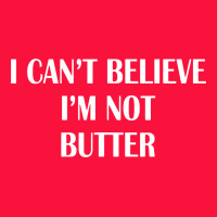 I Cant Believe Im Not Butter Classic Tee | Teevron