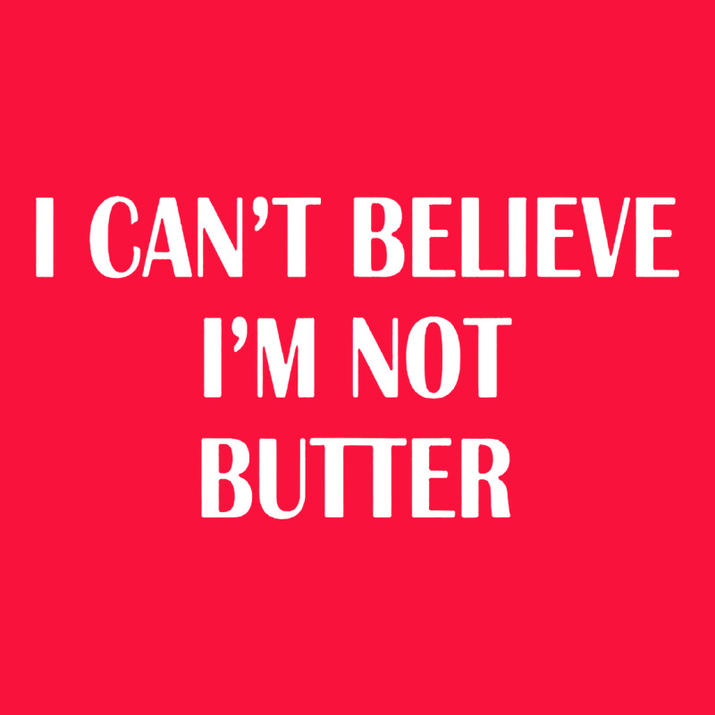 I Cant Believe Im Not Butter Classic Tee by artisFamous | Teevron