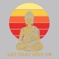 Let That Shit Go Buddha Classic Tee | Teevron