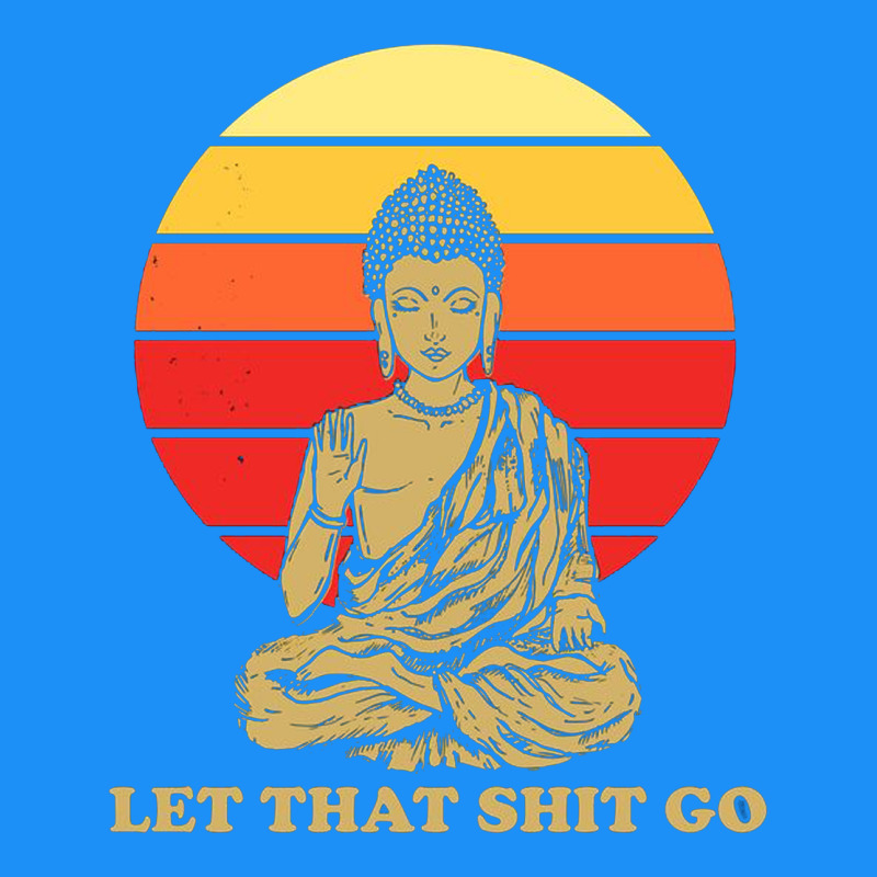 Let That Shit Go Buddha Classic Tee by artisFamous | Teevron
