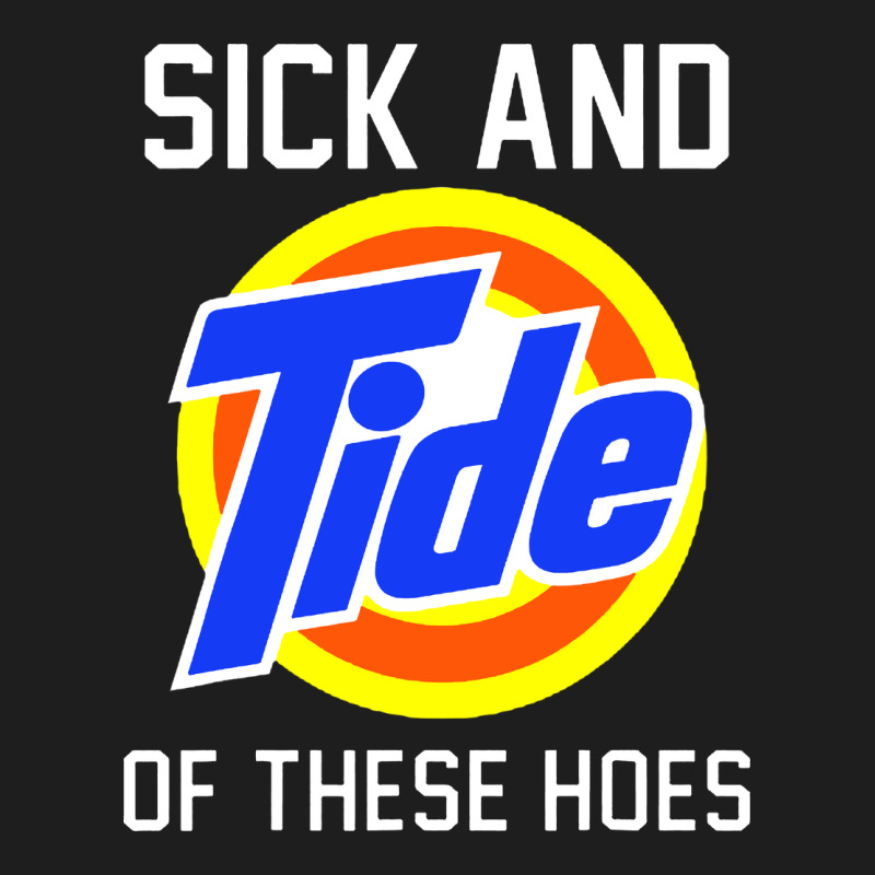 Sick And Tide Of These Hoes Classic Tee by artisFamous | Teevron