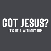 Got Jesus It's Hell Without Him - Christian Classic Tee | Teevron