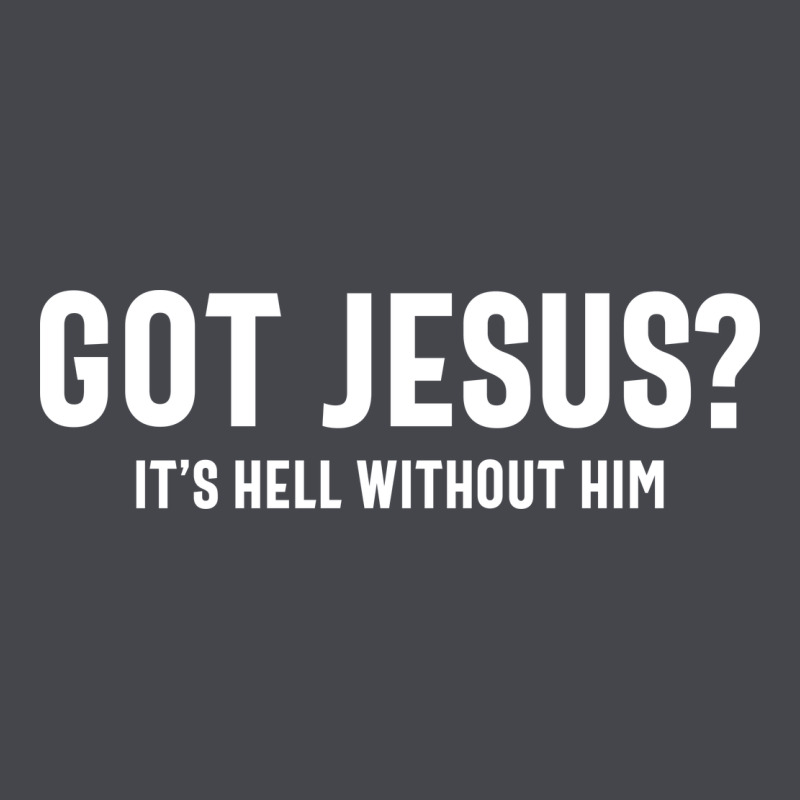Got Jesus It's Hell Without Him - Christian Classic Tee by artisFamous | Teevron