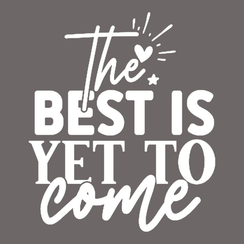 The Best Is Yet To Come Shirt Classic Tee by artisFamous | Teevron