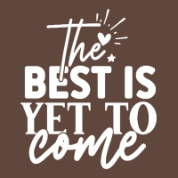 The Best Is Yet To Come Shirt Classic Tee | Teevron