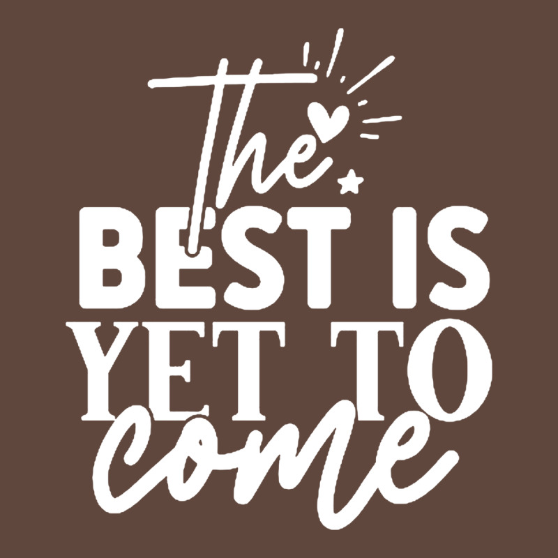 The Best Is Yet To Come Shirt Classic Tee by artisFamous | Teevron