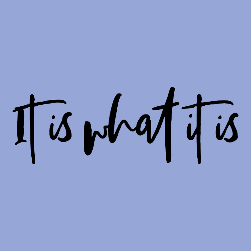 It Is What It Is Classic Tee by artisFamous | Teevron