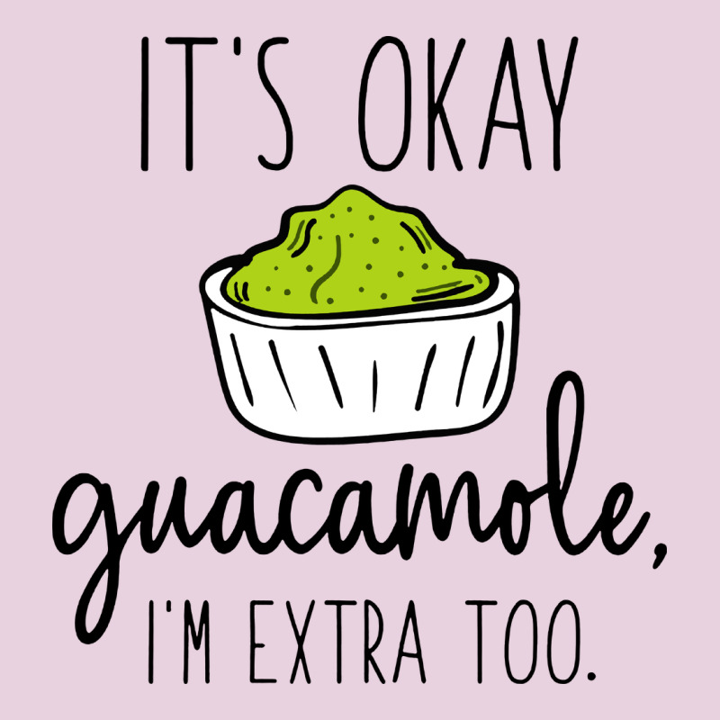 Its Okay Guacamole Im Extra Too Classic Tee by artisFamous | Teevron