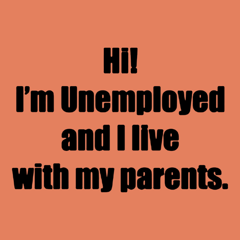 I'm Unemployed And I Live With My Parents Classic Tee by artisFamous | Teevron