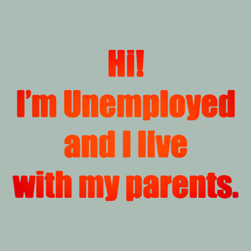 I'm Unemployed And I Live With My Parents Classic Tee by artisFamous | Teevron