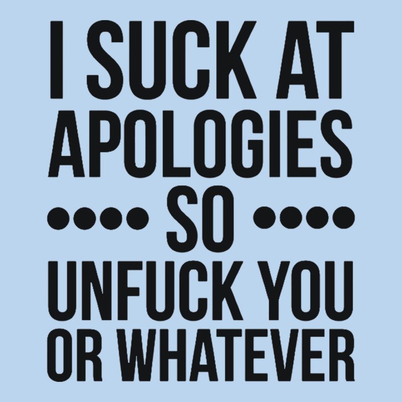 I Suck At Apologies So Unfuck You Or Whatever Swearing Black Classic Tee by artisFamous | Teevron