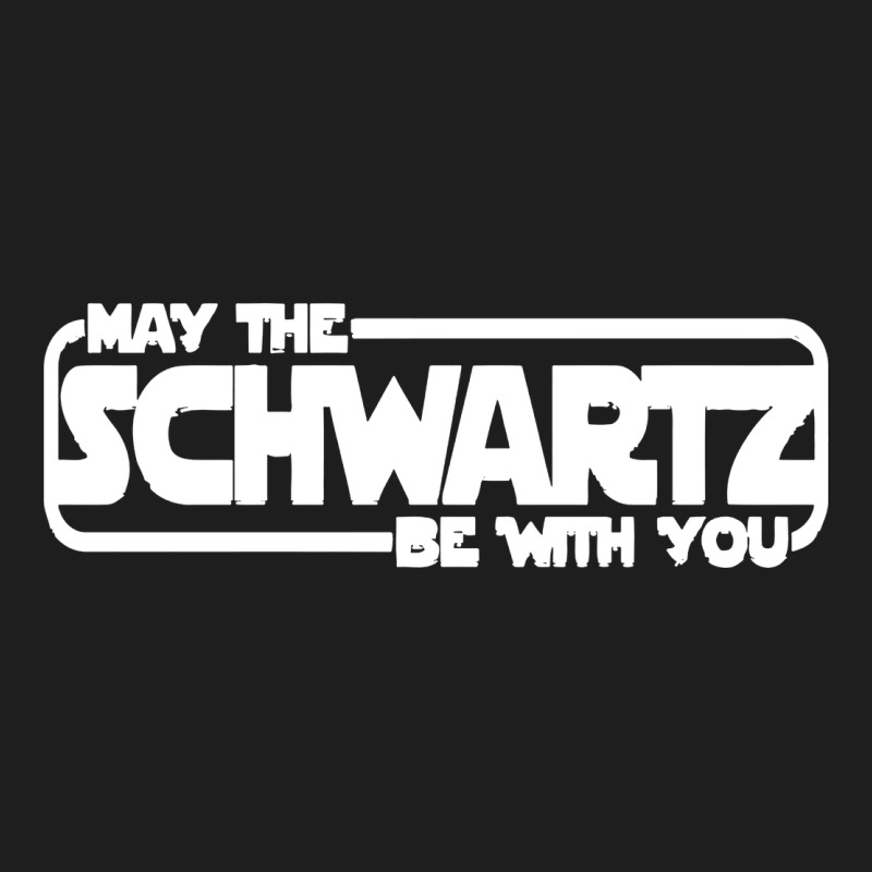 May The Schwartz Be With You Classic Tee by artisFamous | Teevron