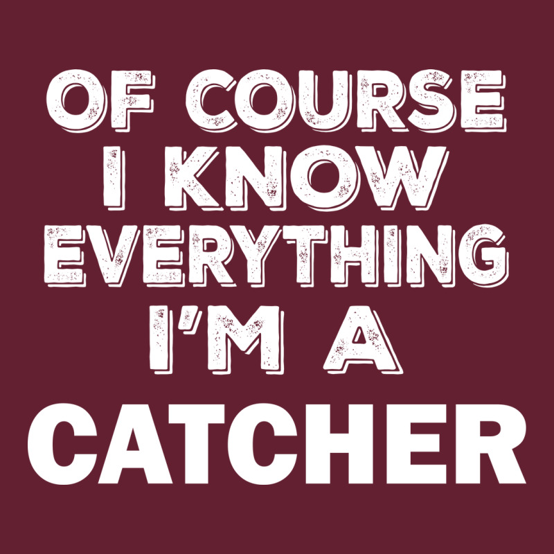 I Know Everything I'm A Catcher Classic Tee by artisFamous | Teevron